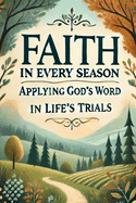 Faith in Every Season: Applying God's Word to Life's Trials