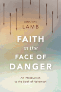 Faith in the Face of Danger: An Introduction to the Book of Nehemiah