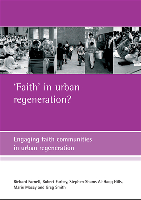 'Faith' in Urban Regeneration?: Engaging Faith Communities in Urban Regeneration - Farnell, Richard, and Furbey, Robert, and Shams Al-Haqq Hills, Stephen