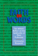 Faith in Words: Ten Writers Reflect on the Spirtuality of Their Profession - Ringwald, Christopher D