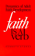 Faith is a Verb: The Dynamics of Adult Faith Development - Stokes, Kenneth