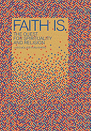 Faith Is.: The Quest for Spirituality and Religion