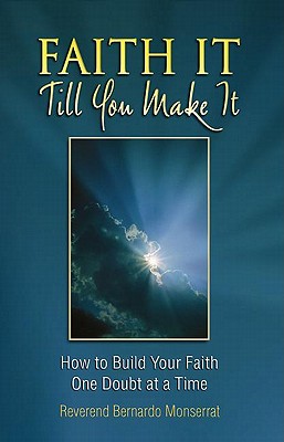 Faith It Till You Make It: How to Build Your Faith One Doubt at a Time - Monserrat, Bernardo, Reverend