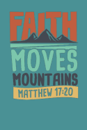 Faith Moves Mountains - Matthew 17: 20: Bible Quotes Notebook with Inspirational Bible Verses and Motivational Religious Scriptures