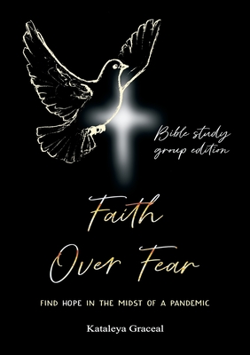 Faith Over Fear: Find Hope in the Midst of a Pandemic: Bible Study Group edition - Graceal, Kataleya