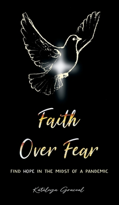 Faith Over Fear: Find Hope in the Midst of a Pandemic - Graceal, Kataleya