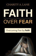 Faith Over Fear: Overcoming Fear by Faith