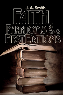 Faith, Phantoms & First Editions: Volume 2 - Smith, J a