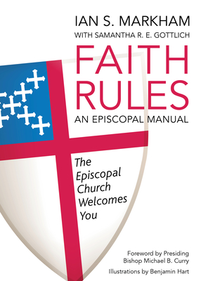 Faith Rules: An Episcopal Manual - Gottlich, Samantha R E, and Markham, Ian S, and Curry, Michael B (Foreword by)