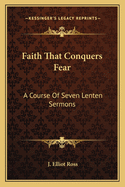 Faith That Conquers Fear: A Course of Seven Lenten Sermons