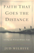 Faith That Goes the Distance: Living an Extraordinary Life