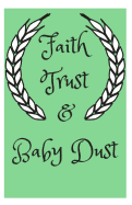 Faith Trust & Baby Dust: Lined Journal, 120 Pages, 5.5 X 8.5, Ivf Infertility Treatments, Soft Cover, Matte Finish