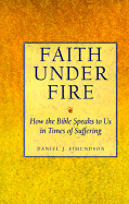 Faith Under Fire: How the Bible Speaks to Us in Times of Suffering - Simundson, Daniel J (Preface by)
