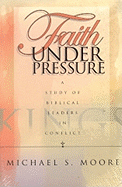 Faith Under Pressure: A Study of Biblical Leaders in Conflict