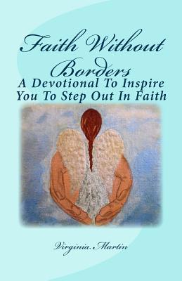 Faith Without Borders: A devotional to inspire you to step out in faith. - Martin, Virginia