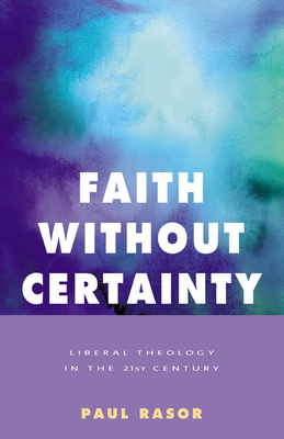Faith Without Certainty: Liberal Theology in the 21st Century - Rasor, Paul