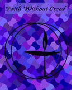 Faith Without Creed: Unitarian Universalist Flaming Chalice Student Educator School Teacher Class Instructor Purple Composition Notebook - 100 College Ruled Lined Pages - UU Religious Faith Symbols