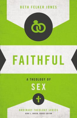 Faithful: A Theology of Sex - Jones, Beth Felker, and Green, Gene L (Editor)