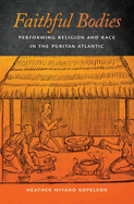 Faithful Bodies: Performing Religion and Race in the Puritan Atlantic