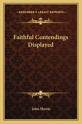 Faithful Contendings Displayed - Howie, John, PH.D.