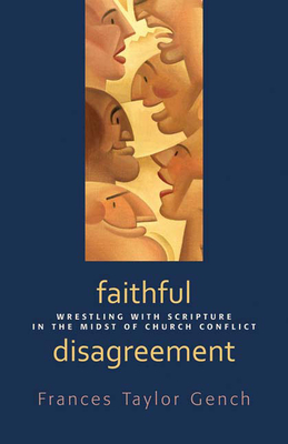 Faithful Disagreement: Wrestling with Scripture in the Midst of Church Conflict - Gench, Frances Taylor