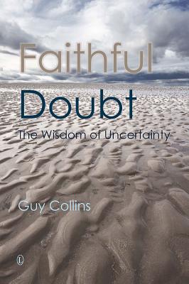 Faithful Doubt: The Wisdom of Uncertainty - Collins, Guy