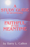Faithful in the Meantime: A Biblical View of Final Things and Present Responsibilities (Study Guide)