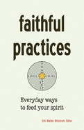 Faithful Practices: Everyday Ways to Feed Your Spirit
