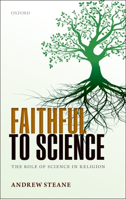 Faithful to Science: The Role of Science in Religion - Steane, Andrew