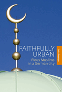 Faithfully Urban: Pious Muslims in a German City