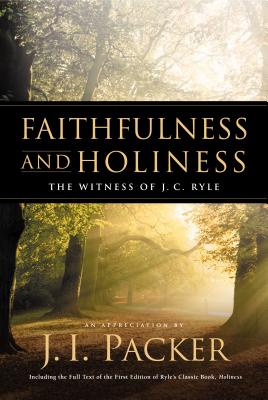 Faithfulness and Holiness: The Witness of J.C. Ryle - Packer, J I, Prof., PH.D