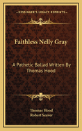 Faithless Nelly Gray: A Pathetic Ballad Written by Thomas Hood