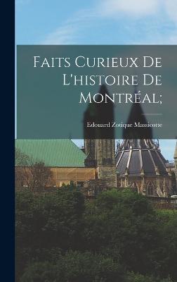 Faits curieux de l'histoire de Montral; - Massicotte, Edouard Zotique 1867-1947 (Creator)