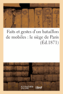 Faits Et Gestes d'Un Bataillon de Mobiles: Le Si?ge de Paris