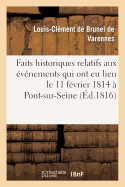 Faits Historiques Relatifs Aux ?v?nemens Qui Ont EU Lieu Le 11 F?vrier 1814 ? Pont-Sur-Seine: , Actuellement Pont-Le-Roi, Par Gr?ce Sp?ciale de Sa Majest?...