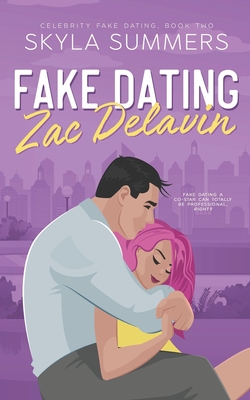 Fake Dating Zac Delavin: A Steamy Grumpy/Sunshine Romance - Summers, Skyla