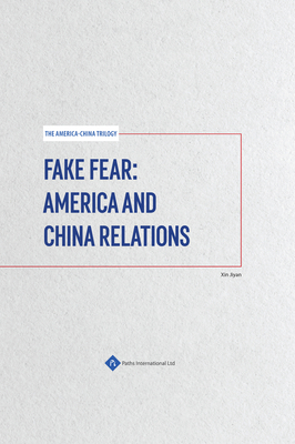 Fake Fear: America and China Relations - Xin, Jiyan