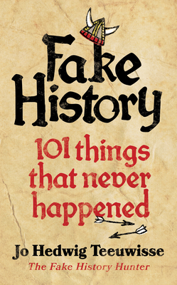 Fake History: 101 Things that Never Happened - Teeuwisse, Jo