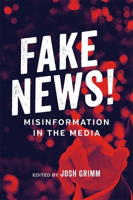 Fake News!: Misinformation in the Media - Grimm, Josh (Editor), and Mann, Robert (Editor), and Apcar, Leonard (Foreword by)