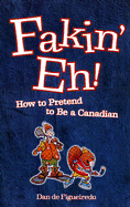 Fakin' Eh!: How to Pretend to Be a Canadian