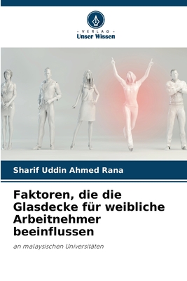 Faktoren, die die Glasdecke f?r weibliche Arbeitnehmer beeinflussen - Ahmed Rana, Sharif Uddin