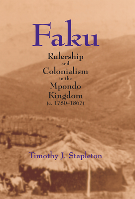 Faku: Rulership and Colonialism in the Mpondo Kingdom (C. 1780-1867) - Stapleton, Timothy J