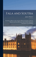 Fala and Soutra: Including a History of the Ancient "Domus De Soltre" With Its Masters and Great Revenues and of Other Historical Associations and Buildings