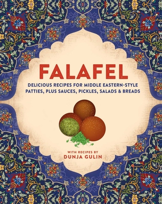 Falafel: Delicious Recipes for Middle Eastern-Style Patties, Plus Sauces, Pickles, Salads and Breads - Gulin, Dunja