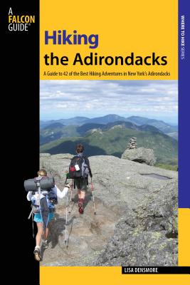 Falcon Guide Hiking the Adirondacks: A Guide to 42 of the Best Hiking Adventures in New York's Adirondacks - Densmore Ballard, Lisa