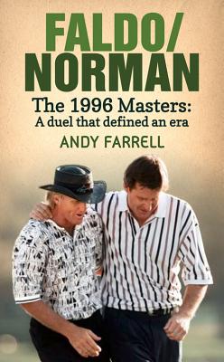 Faldo/Norman: The 1996 Masters: A Duel that Defined an Era - Farrell, Andy