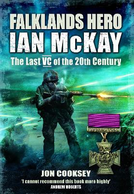 Falklands Hero: Ian McKay  - The last VC of the 20th Century - Cooksey, Jon