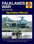 Falklands War Operations Manual: April to June 1982 - Insights Into the Planning, Logistics and Tactics That Led to the Successful Retaking of the Falkand Islands