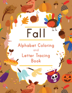 Fall Alphabet Coloring and Letter Tracing Book: ABC Autumn Themed Activity Workbook - Learn to Write Letters and Celebrate the Season - 8.5 x 11