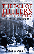 Fall of Hitler's Fortress City: The Battle for Knigsberg 1945